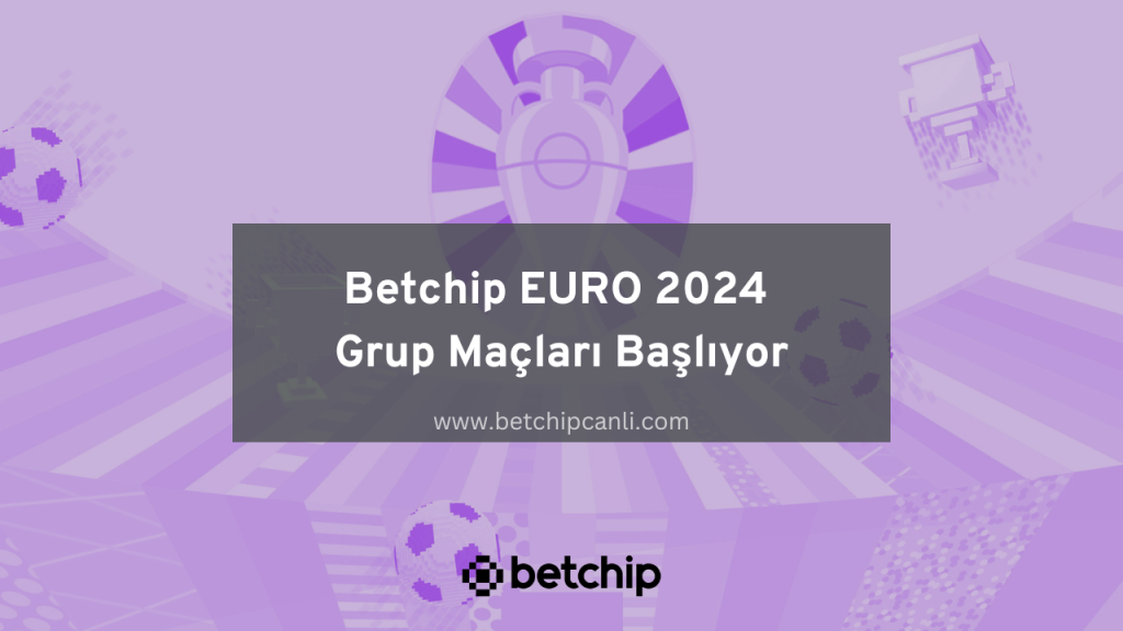 Betchip EURO 2024 Grup Maçları Başlıyor